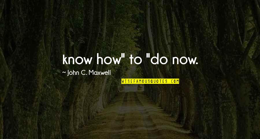 Black And White Welcome Quotes By John C. Maxwell: know how" to "do now. Black And White Welcome Quotes By John C. Maxwell: know how" to "do now.
