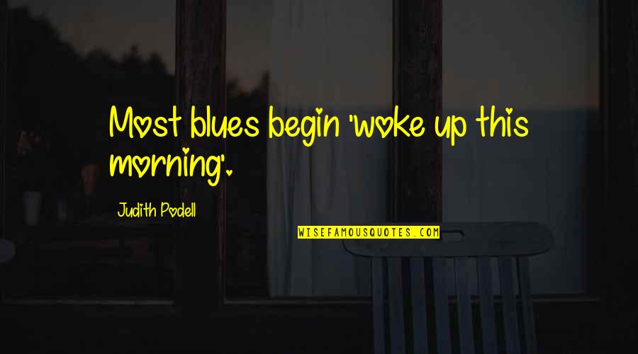Black And White Welcome Quotes By Judith Podell: Most blues begin 'woke up this morning'. Black And White Welcome Quotes By Judith Podell: Most blues begin 'woke up this morning'.