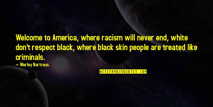 Black And White Welcome Quotes By Werley Nortreus: Welcome to America, where racism will never end, Black And White Welcome Quotes By Werley Nortreus: Welcome to America, where racism will never end,