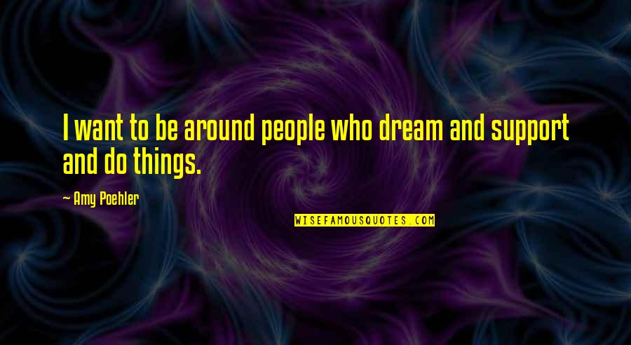 Black And White Wood Quotes By Amy Poehler: I want to be around people who dream