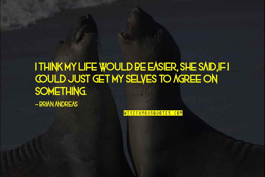Black And White Word Quotes By Brian Andreas: I think my life would be easier, she