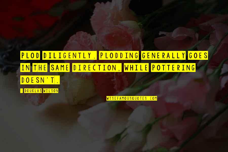 Black And White Words Quotes By Douglas Wilson: Plod diligently. Plodding generally goes in the same Black And White Words Quotes By Douglas Wilson: Plod diligently. Plodding generally goes in the same