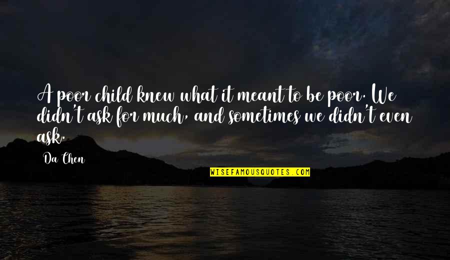 Black And White Writing Quotes By Da Chen: A poor child knew what it meant to Black And White Writing Quotes By Da Chen: A poor child knew what it meant to