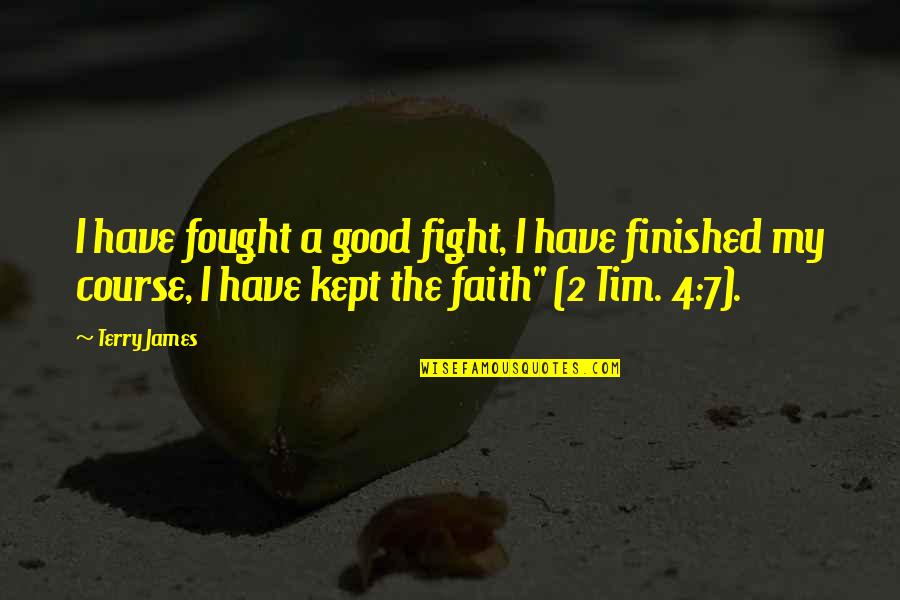 Black And White Writing Quotes By Terry James: I have fought a good fight, I have Black And White Writing Quotes By Terry James: I have fought a good fight, I have