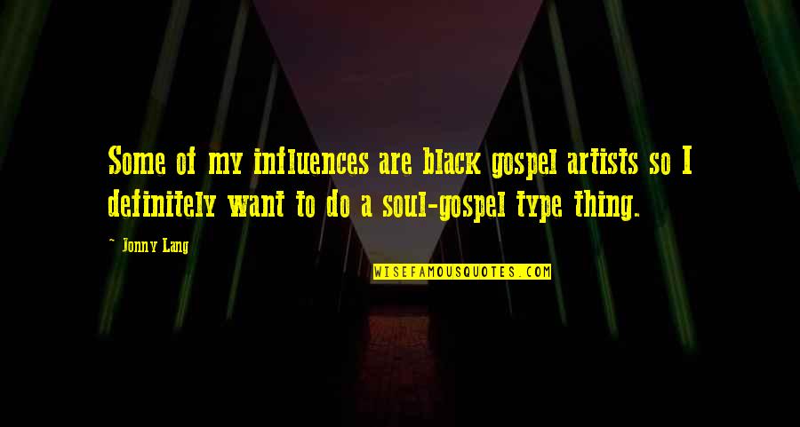Black Artists Quotes By Jonny Lang: Some of my influences are black gospel artists