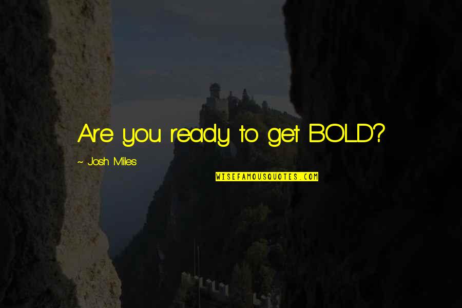 Black Ball Quotes By Josh Miles: Are you ready to get BOLD?