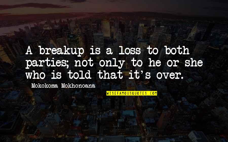 Black Balled Quotes By Mokokoma Mokhonoana: A breakup is a loss to both parties;