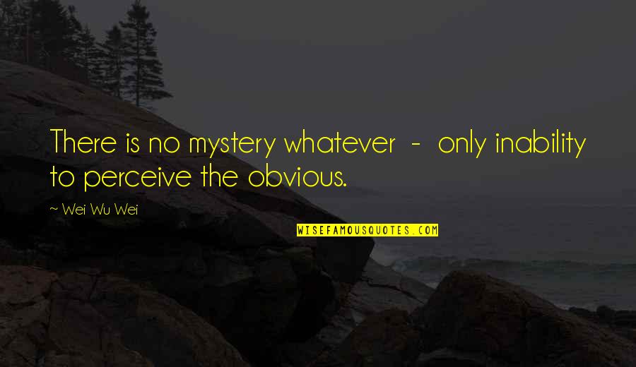 Black Balled Quotes By Wei Wu Wei: There is no mystery whatever - only inability