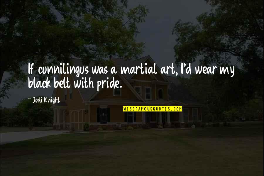 Black Belt Quotes By Jodi Knight: If cunnilingus was a martial art, I'd wear