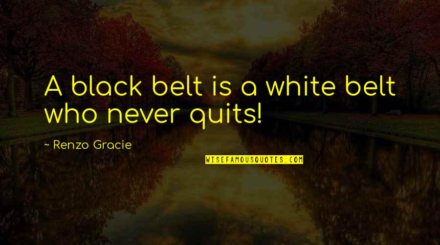 Black Belt Quotes By Renzo Gracie: A black belt is a white belt who