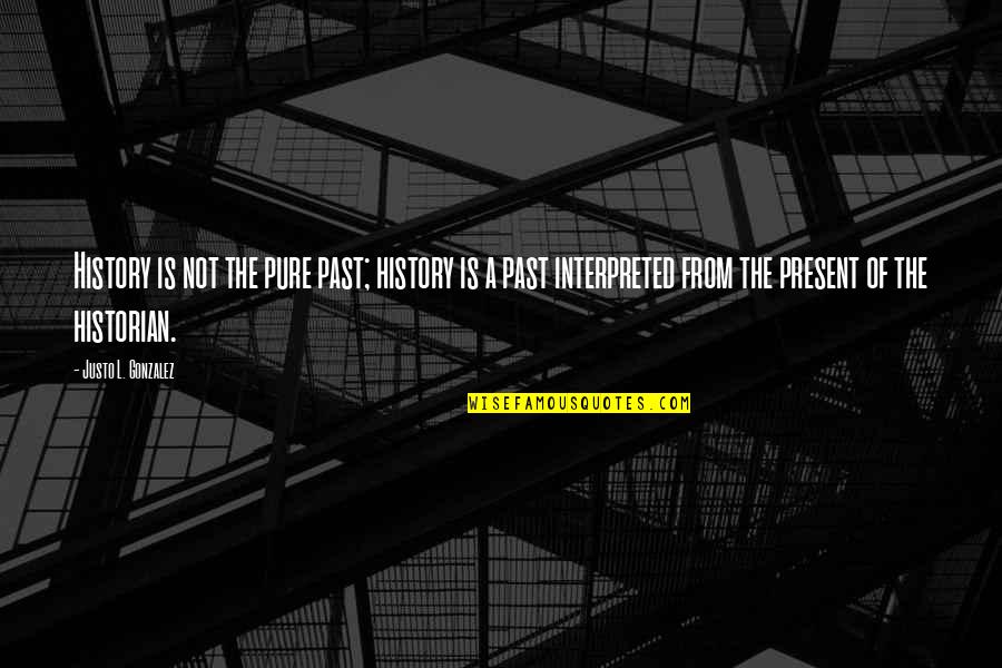 Black Belter Quotes By Justo L. Gonzalez: History is not the pure past; history is