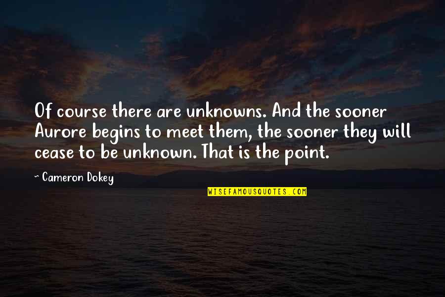 Black Belts Quotes By Cameron Dokey: Of course there are unknowns. And the sooner Black Belts Quotes By Cameron Dokey: Of course there are unknowns. And the sooner