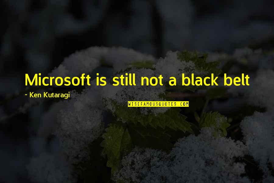 Black Belts Quotes By Ken Kutaragi: Microsoft is still not a black belt Black Belts Quotes By Ken Kutaragi: Microsoft is still not a black belt