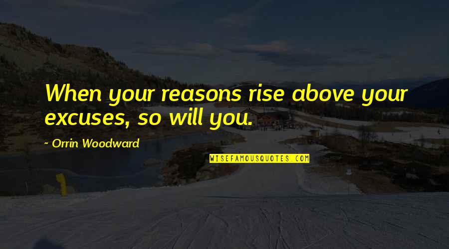 Black Belts Quotes By Orrin Woodward: When your reasons rise above your excuses, so Black Belts Quotes By Orrin Woodward: When your reasons rise above your excuses, so