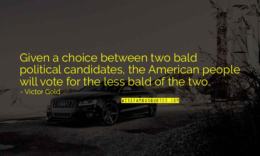 Black Belts Quotes By Victor Gold: Given a choice between two bald political candidates, Black Belts Quotes By Victor Gold: Given a choice between two bald political candidates,
