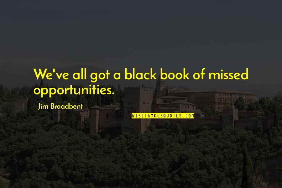 Black Book Quotes By Jim Broadbent: We've all got a black book of missed