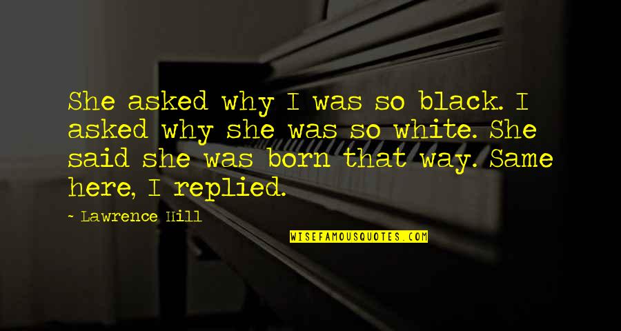 Black Book Quotes By Lawrence Hill: She asked why I was so black. I