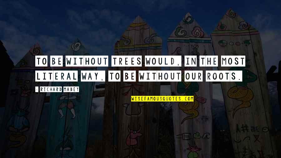 Black Books Quote Quotes By Richard Mabey: To be without trees would, in the most