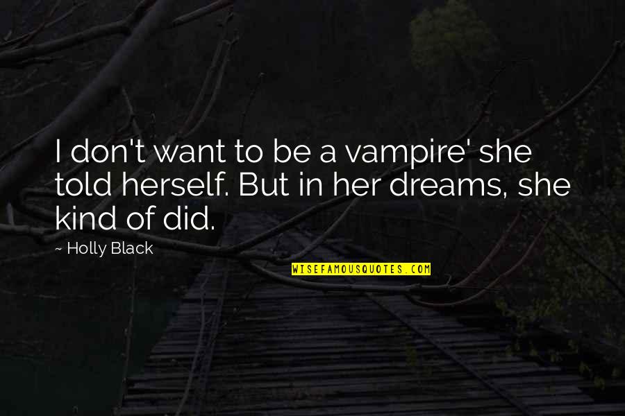 Black Books Quotes By Holly Black: I don't want to be a vampire' she