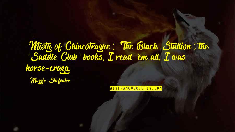 Black Books Quotes By Maggie Stiefvater: 'Misty of Chincoteague', 'The Black Stallion', the 'Saddle