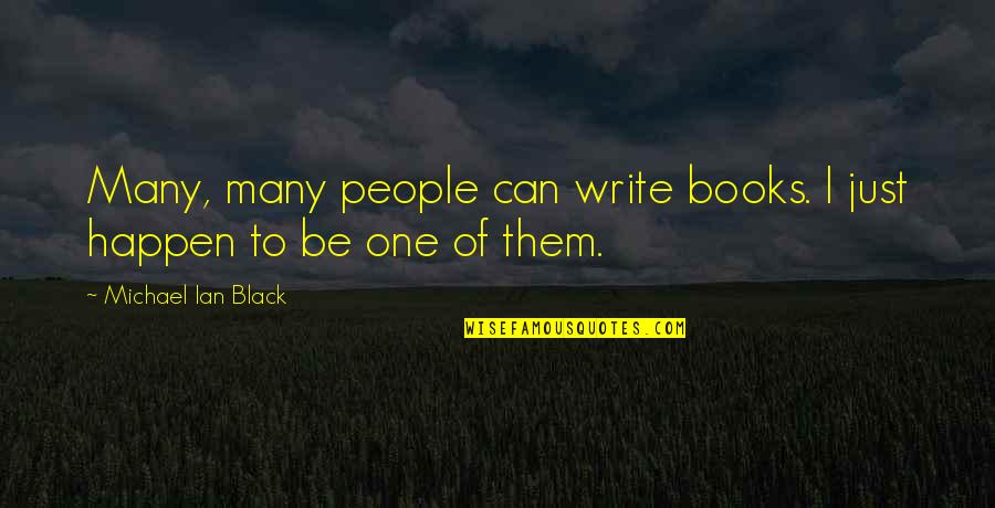 Black Books Quotes By Michael Ian Black: Many, many people can write books. I just