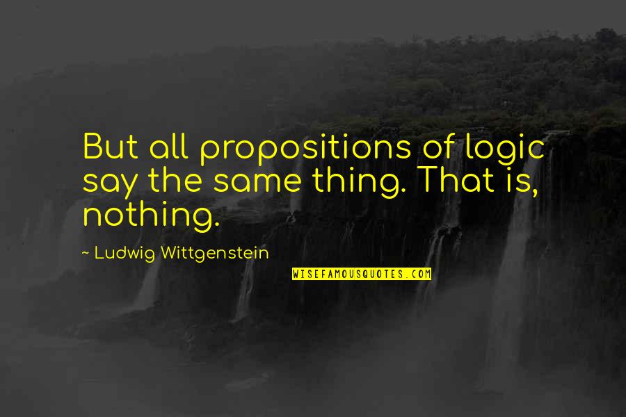 Black Bottle Man Quotes By Ludwig Wittgenstein: But all propositions of logic say the same