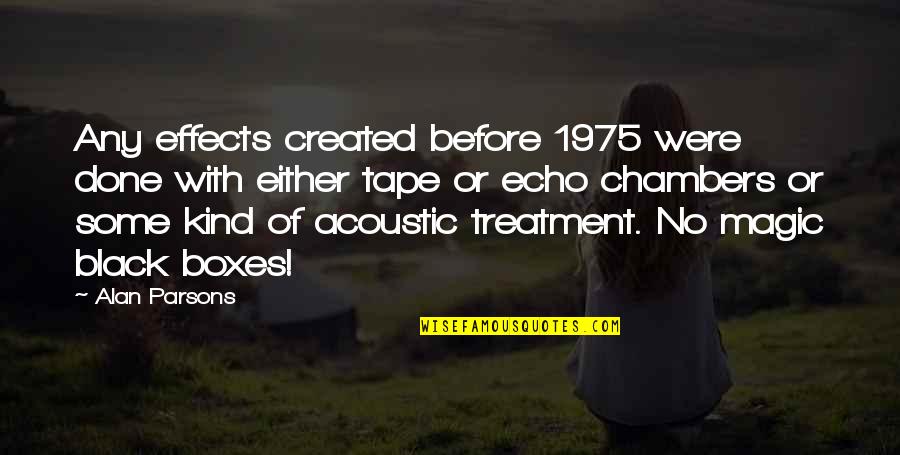 Black Boxes Quotes By Alan Parsons: Any effects created before 1975 were done with Black Boxes Quotes By Alan Parsons: Any effects created before 1975 were done with