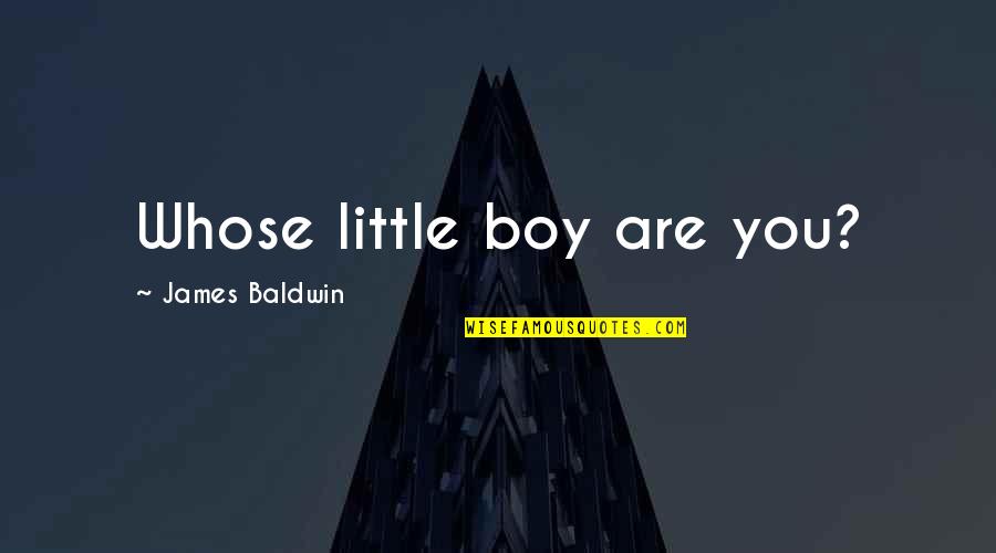 Black Boy Racism Quotes By James Baldwin: Whose little boy are you?