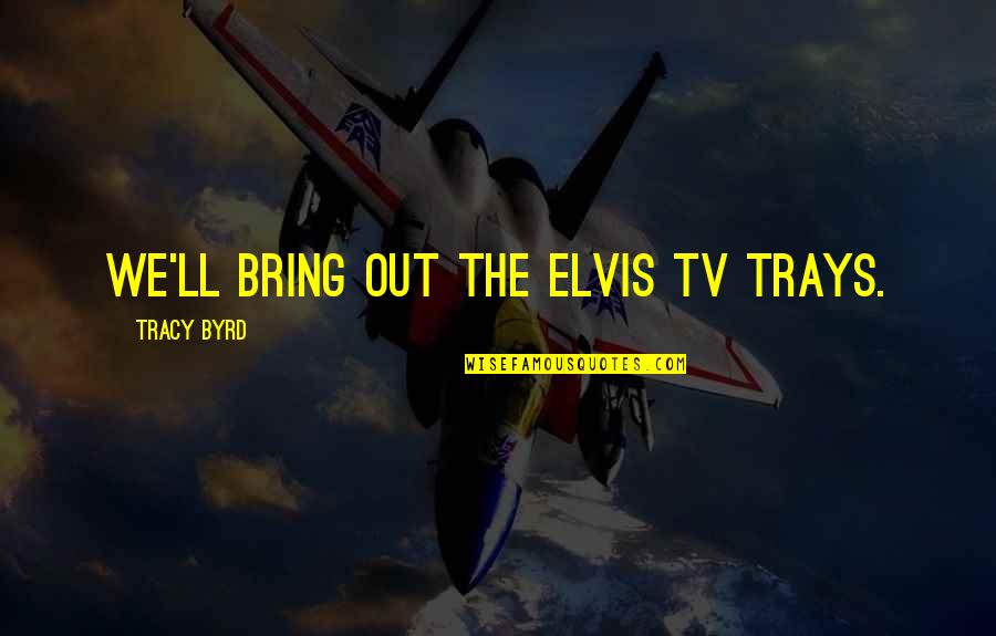 Black Boy Racism Quotes By Tracy Byrd: We'll bring out the Elvis TV trays.