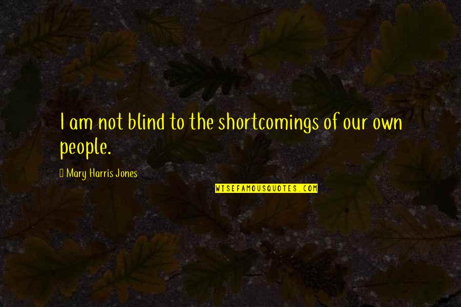 Black Brother Birthday Quotes By Mary Harris Jones: I am not blind to the shortcomings of