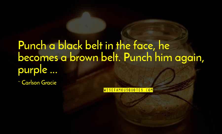 Black Brown Quotes By Carlson Gracie: Punch a black belt in the face, he