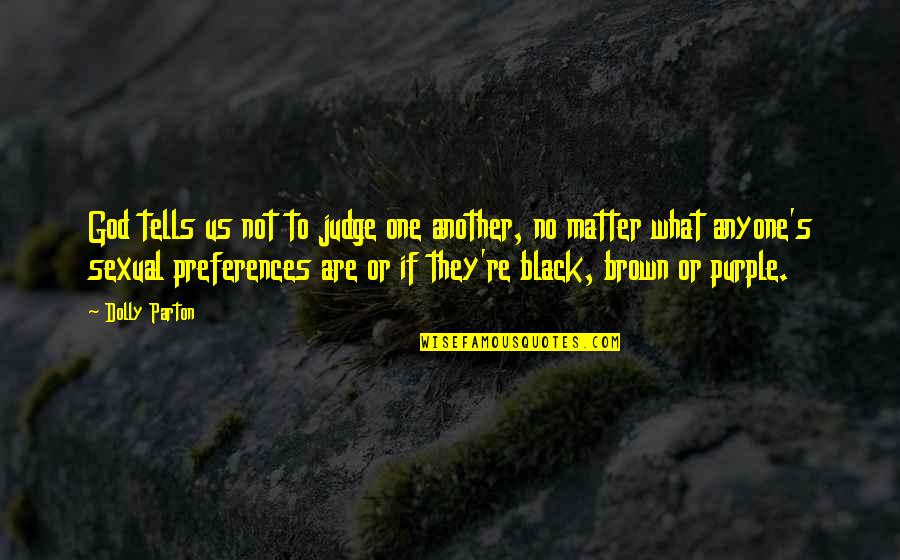 Black Brown Quotes By Dolly Parton: God tells us not to judge one another,
