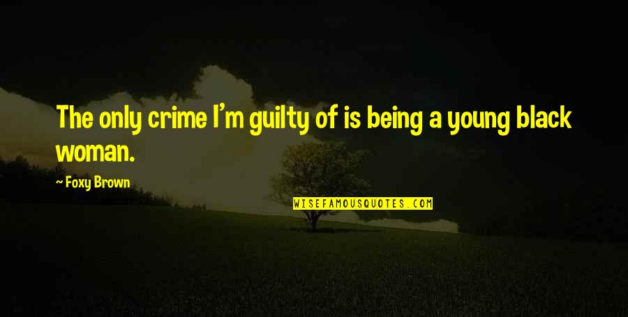 Black Brown Quotes By Foxy Brown: The only crime I'm guilty of is being