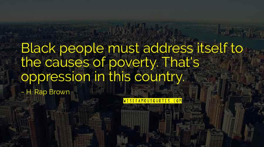 Black Brown Quotes By H. Rap Brown: Black people must address itself to the causes