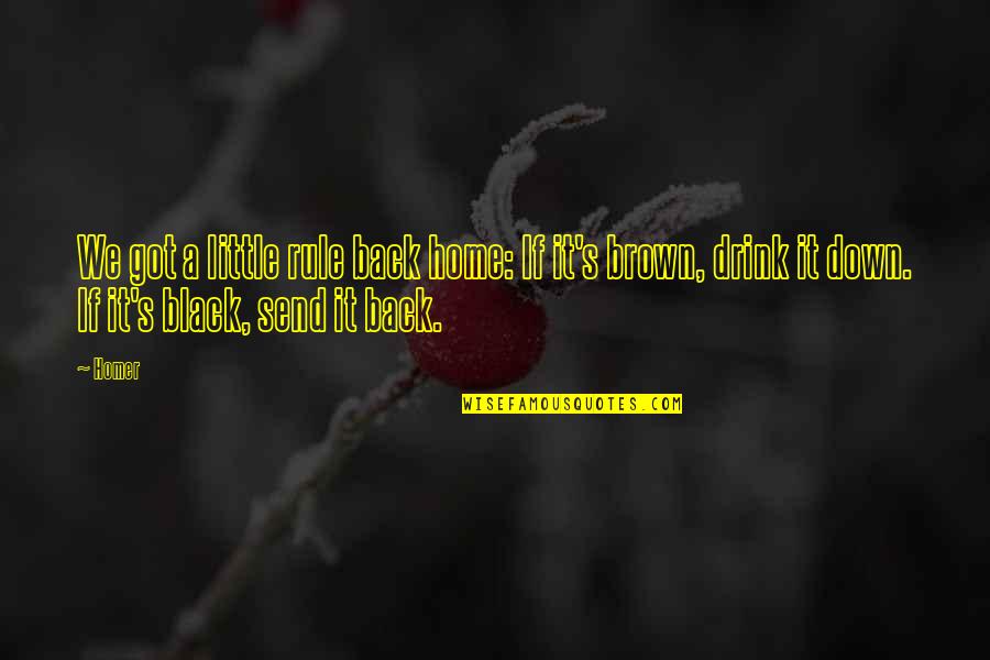 Black Brown Quotes By Homer: We got a little rule back home: If