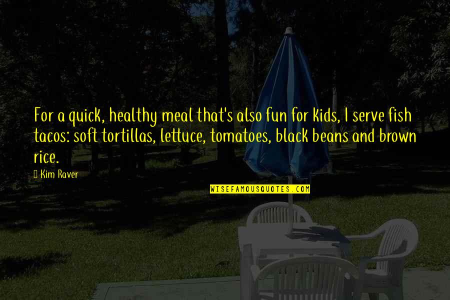Black Brown Quotes By Kim Raver: For a quick, healthy meal that's also fun