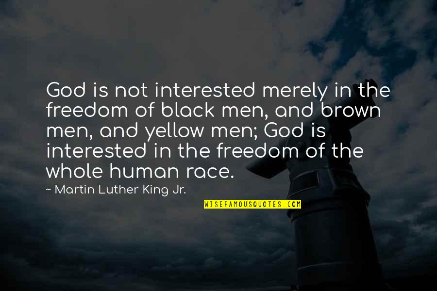 Black Brown Quotes By Martin Luther King Jr.: God is not interested merely in the freedom