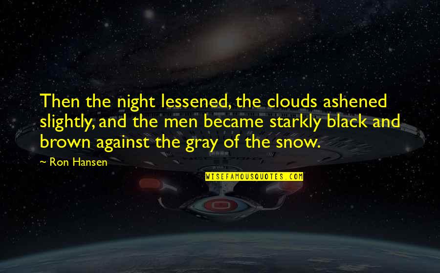 Black Brown Quotes By Ron Hansen: Then the night lessened, the clouds ashened slightly,