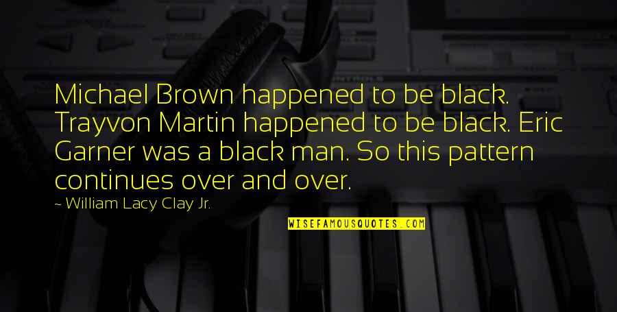 Black Brown Quotes By William Lacy Clay Jr.: Michael Brown happened to be black. Trayvon Martin