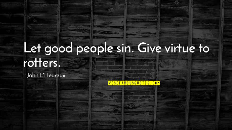 Black Bullet Quotes By John L'Heureux: Let good people sin. Give virtue to rotters. Black Bullet Quotes By John L'Heureux: Let good people sin. Give virtue to rotters.