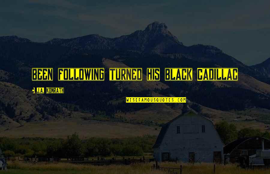 Black Cadillac Quotes By J.A. Konrath: been following turned his black Cadillac
