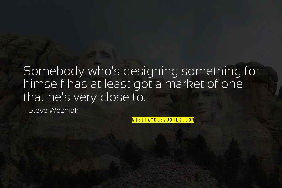 Black Canvas Quotes By Steve Wozniak: Somebody who's designing something for himself has at