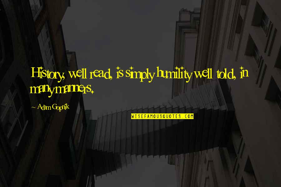 Black Cat Funny Quotes By Adam Gopnik: History, well read, is simply humility well told,