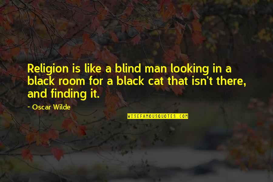 Black Cat Funny Quotes By Oscar Wilde: Religion is like a blind man looking in