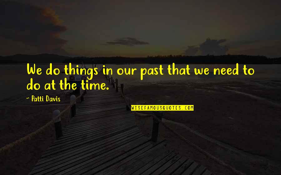 Black Character Quotes By Patti Davis: We do things in our past that we Black Character Quotes By Patti Davis: We do things in our past that we