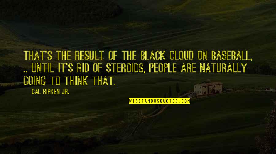 Black Cloud Quotes By Cal Ripken Jr.: That's the result of the black cloud on Black Cloud Quotes By Cal Ripken Jr.: That's the result of the black cloud on