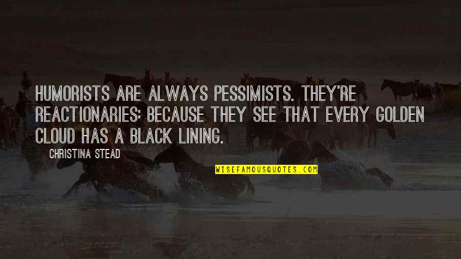 Black Cloud Quotes By Christina Stead: Humorists are always pessimists. They're reactionaries: because they