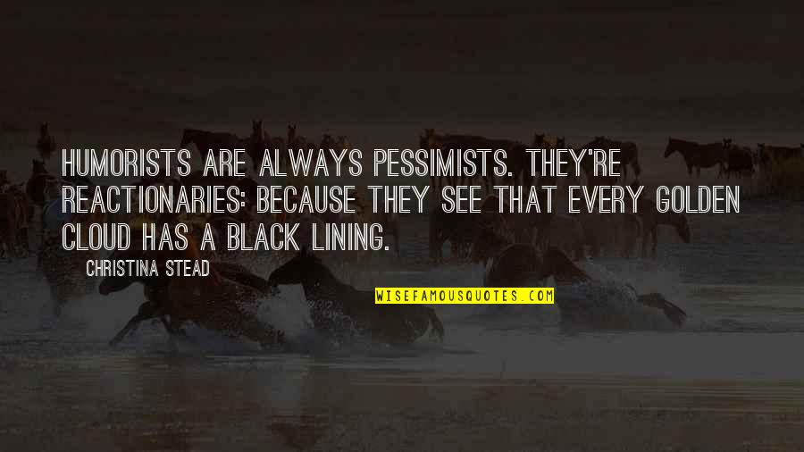 Black Cloud Quotes By Christina Stead: Humorists are always pessimists. They're reactionaries: because they Black Cloud Quotes By Christina Stead: Humorists are always pessimists. They're reactionaries: because they