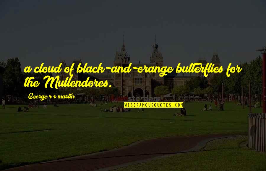 Black Cloud Quotes By George R R Martin: a cloud of black-and-orange butterflies for the Mullendores.