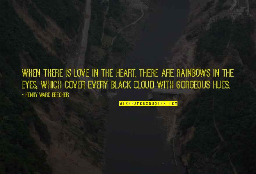 Black Cloud Quotes By Henry Ward Beecher: When there is love in the heart, there Black Cloud Quotes By Henry Ward Beecher: When there is love in the heart, there
